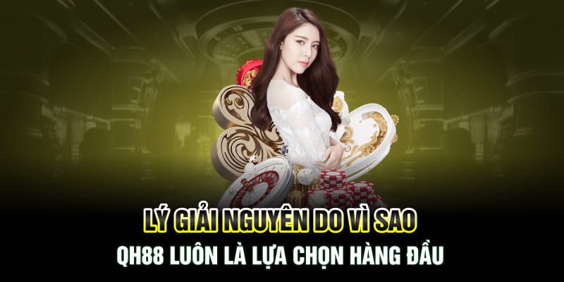 Lý giải nguyên do vì sao QH88 luôn là lựa chọn hàng đầu